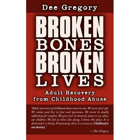 Broken Bones, Broken Lives : Adult Recovery from Childhood