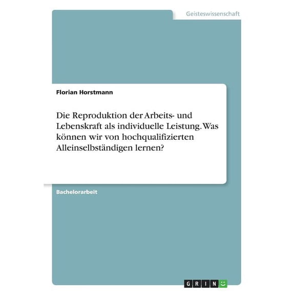 Die Reproduktion der Arbeits- und Lebenskraft als individuelle Leistung. Was können wir von hochqualifizierten Alleinselbständigen lernen? (Paperback)
