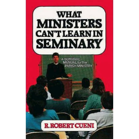 What Ministers Can't Learn in Seminary: A Survival Manual for the Parish Ministry, (Paperback)