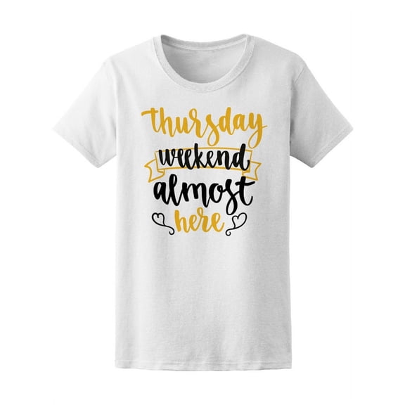 Thursday, Weekend Almost Here T-Shirt Women -Image by Shutterstock, Female Medium