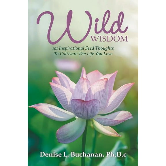 Wild Wisdom: 101 Inspirational Seed Thoughts to Cultivate the Life You Love (Paperback)
