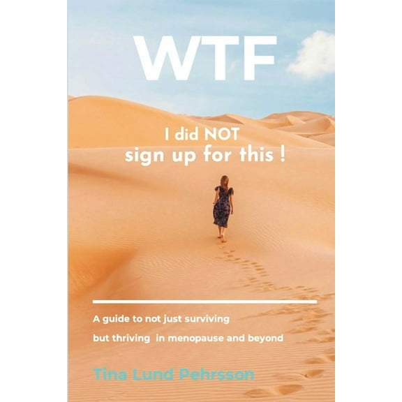 WTF - I Did NOT Sign up for This !: A Guide to Not Just Surviving, but Thriving in Menopause and Beyond, (Paperback)