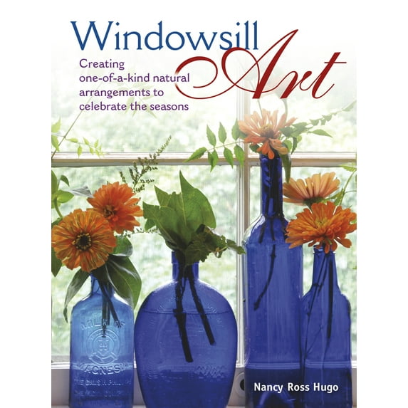 Pre-Owned Windowsill Art: Creating One-Of-A-Kind Natural Arrangements to Celebrate the Seasons (Hardcover) 0989268853 9780989268851