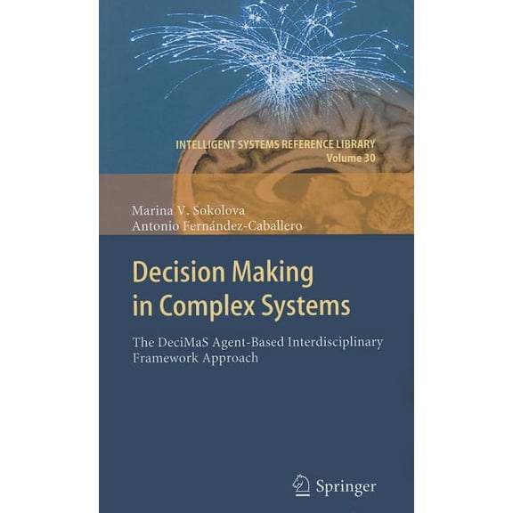 Intelligent Systems Reference Library Decision Making in Complex Systems: The DeciMaS Agent-Based Interdisciplinary Framework Approach, Book 30, (Hardcover)
