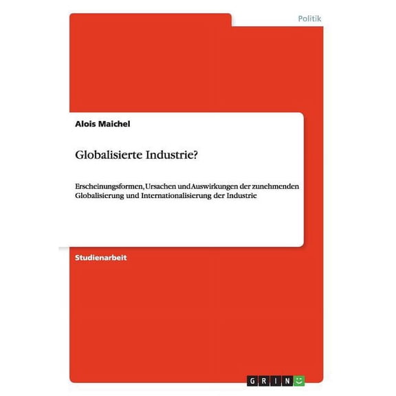 Globalisierte Industrie? : Erscheinungsformen, Ursachen und Auswirkungen der zunehmenden Globalisierung und Internationalisierung der Industrie (Paperback)