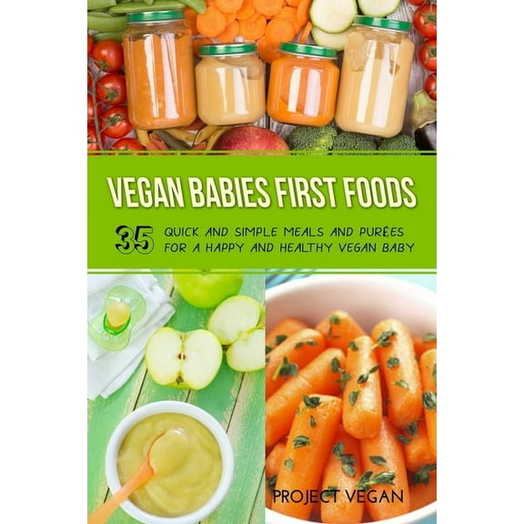 Vegan Babies First Foods: Quick and Simple Meals and Purees for a Happy and Healthy Vegan Baby, (Paperback)