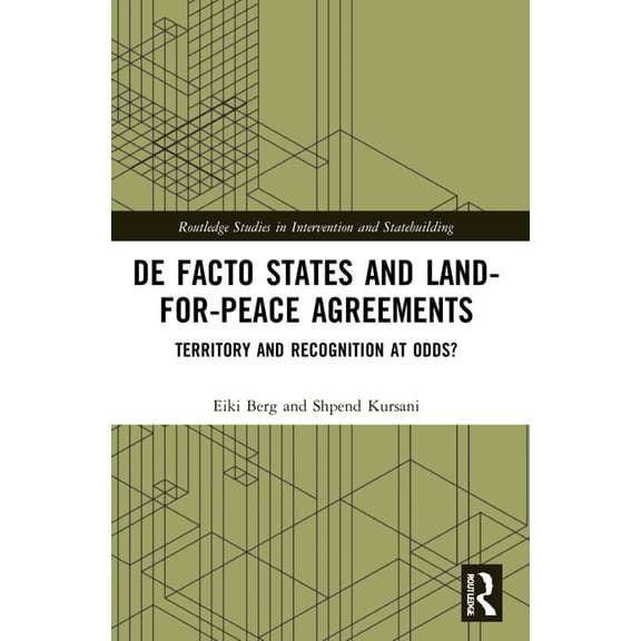 Routledge Studies in Intervention and St De Facto States and Land-for-Peace Agreements: Territory and Recognition at Odds?, (Paperback)