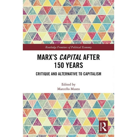 Routledge Frontiers of Political Economy Marx's Capital After 150 Years: Critique and Alternative to Capitalism, (Hardcover)