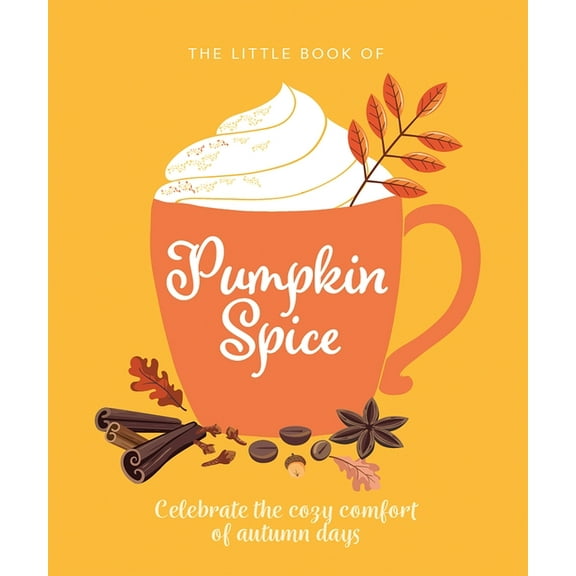 Ultimate Fan Book The Little Book of Pumpkin Spice: Celebrate the Cozy Comfort of Autumn Days, (Hardcover)
