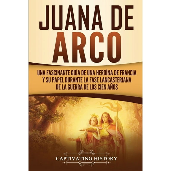 Juana de Arco: Una Fascinante Guía de una Heroína de Francia y su Papel Durante la Fase Lancasteriana de la Guerra de lo, (Paperback)