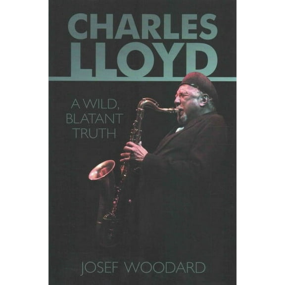 Charles Lloyd: A Wild, Blatant Truth (Paperback)