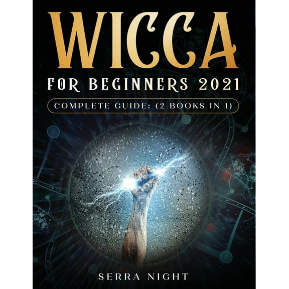 Wicca For Beginners 2021 Complete Guide: (2 Books IN 1), (Paperback)