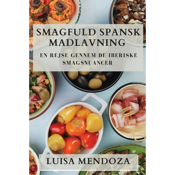 Smagfuld Spansk Madlavning: En Rejse gennem De Iberiske Smagsnuancer, (Paperback)