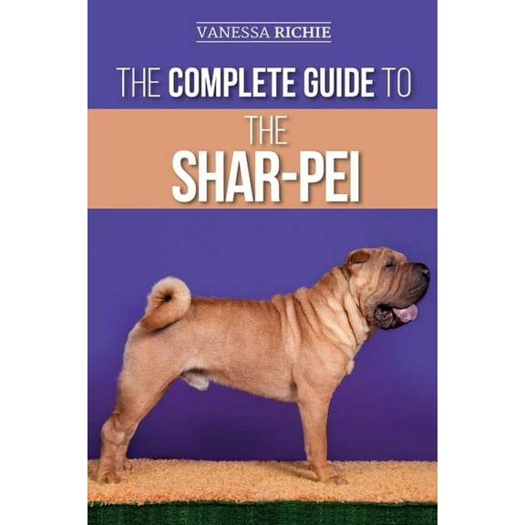 The Complete Guide to the Shar-Pei: Preparing For, Finding, Training, Socializing, Feeding, and Loving Your New Shar-Pei, (Paperback)