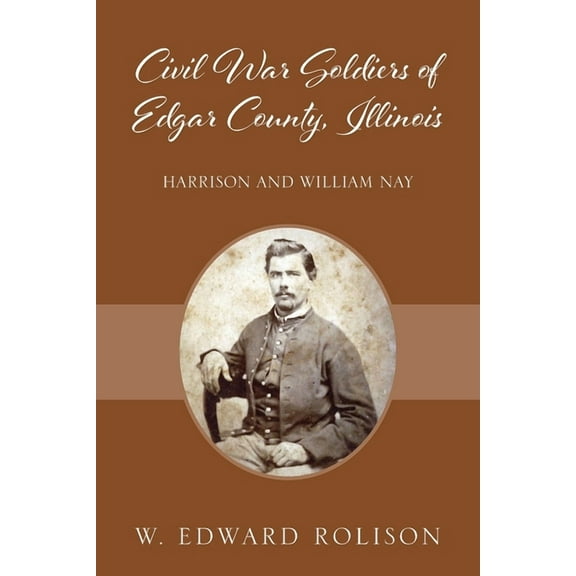 Civil War Soldiers of Edgar County, Illinois: Harrison and William Nay, (Paperback)
