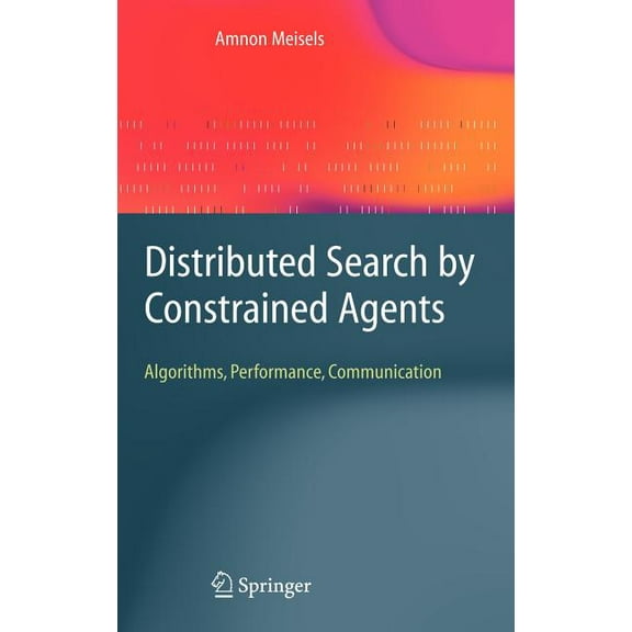 Advanced Information and Knowledge Proce Distributed Search by Constrained Agents: Algorithms, Performance, Communication, (Hardcover)