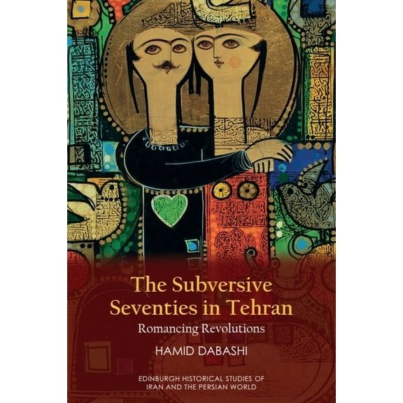 Edinburgh Historical Studies of Iran and The Subversive Seventies in Tehran: Romancing Revolutions, (Hardcover)
