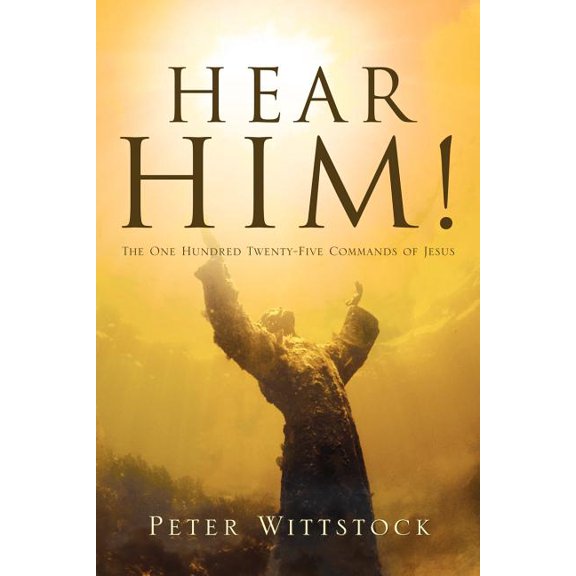 Hear Him! the One Hundred Twenty-Five Commands of Jesus, (Paperback)