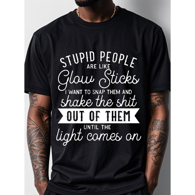 Funny Sarcastic Quote T-Shirt - "Stupid People are Like Glow Sticks" Men's Graphic Tee - Weekend outfit, Sarcasm Fans