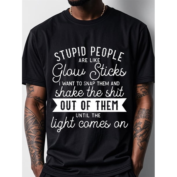Funny Sarcastic Quote T-Shirt - "Stupid People are Like Glow Sticks" Men's Graphic Tee - Weekend outfit, Sarcasm Fans