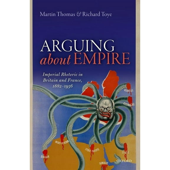Arguing about Empire: Imperial Rhetoric in Britain and France, 1882-1956, (Hardcover)