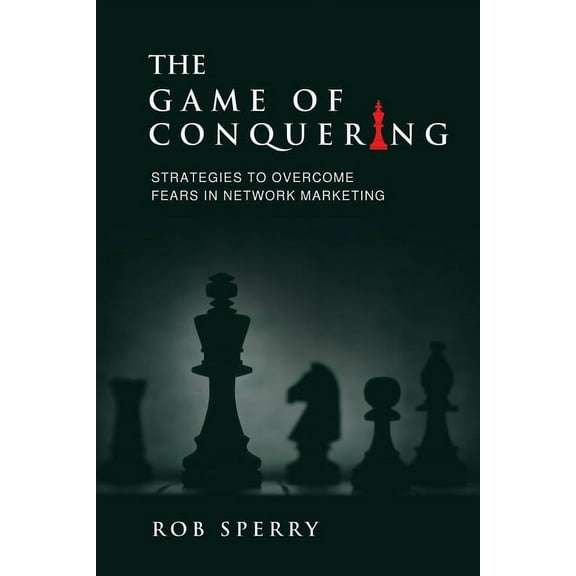 The Game of Conquering: Strategies To Overcome Fears In Network Marketing, (Paperback)