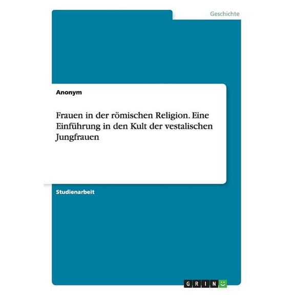 Frauen in der römischen Religion. Eine Einführung in den Kult der vestalischen Jungfrauen (Paperback)