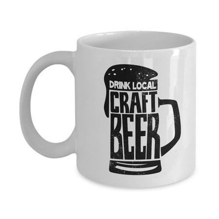 Drink Local Craft Beer Sign Coffee & Tea Gift Mug Cup For A Drinker Or Craft Beer Lover From California, Washington, Colorado, Oregon, Michigan, Pennsylvania, Wisconsin, New York, Texas & (Best Texas Craft Beers)