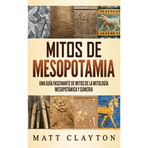 Mitos de Mesopotamia: Una guÃ­a fascinante de mitos de la mitologÃ­a mesopotÃ¡mica y sumeria, (Hardcover)