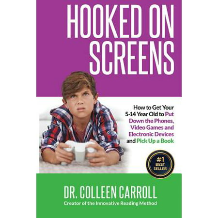 Hooked on Screens : How to Get Your 5-14 Year Old to Put Down the Phones, Video Games and Electronic Devices and Pick Up a