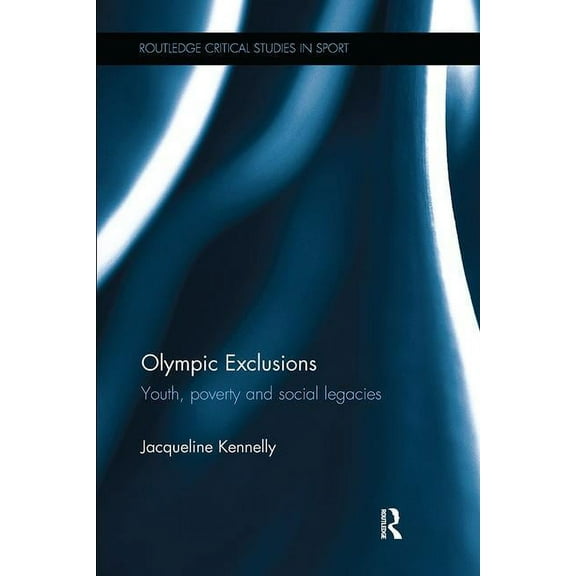 Routledge Critical Studies in Sport Olympic Exclusions: Youth, Poverty and Social Legacies, (Paperback)
