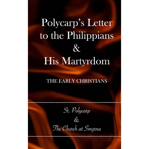 Polycarp's Letter to the Philippians & His Martyrdom: The Early Christians, (Paperback)