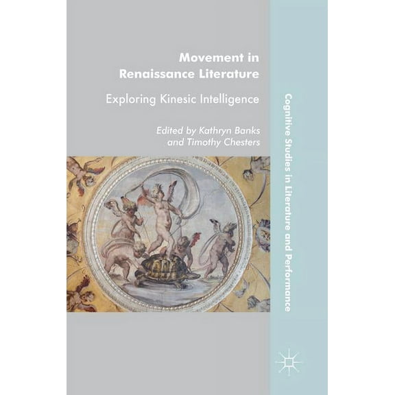 Cognitive Studies in Literature and Perf Movement in Renaissance Literature: Exploring Kinesic Intelligence, (Hardcover)