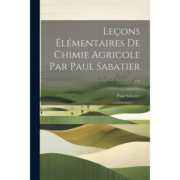 Leçons Élémentaires De Chimie Agricole Par Paul Sabatier ... (Paperback)