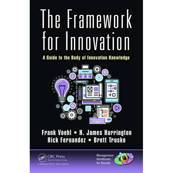 Management Handbooks for Results The Framework for Innovation: A Guide to the Body of Innovation Knowledge, (Hardcover)