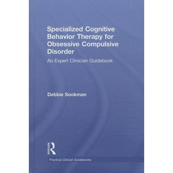 Practical Clinical Guidebooks Specialized Cognitive Behavior Therapy for Obsessive Compulsive Disorder: An Expert Clinician Guidebook, (Hardcover)