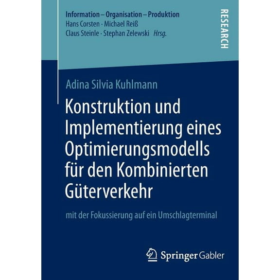 Information - Organisation - Produktion Konstruktion Und Implementierung Eines Optimierungsmodells FÃ¼r Den Kombinierten GÃ¼terverkehr: Mit Der Fokussierung Auf E, (Paperback)