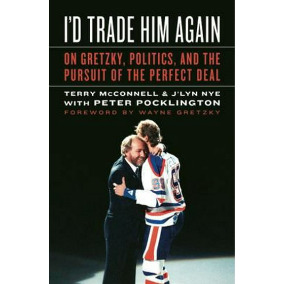 Pre-Owned I'd Trade Him Again: On Gretzky, Politics, and the Pursuit of the Perfect Deal (Hardcover) 1551683660 9781551683669
