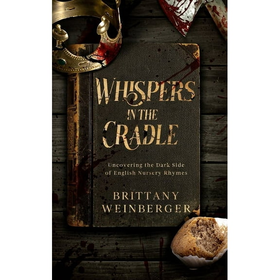 Whispers in the Cradle: Uncovering the Dark Side of English Nursery Rhymes, (Hardcover)