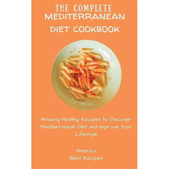 The Complete Mediterranean Diet Cookbook: Amazing Healthy Recipes to Discover Mediterranean Diet and Improve Your Lifest, (Hardcover)