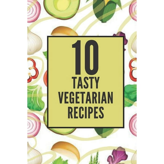 Enjoy These 10 Tasty Vegetarian Recipes That are Easy to Make! (Paperback)