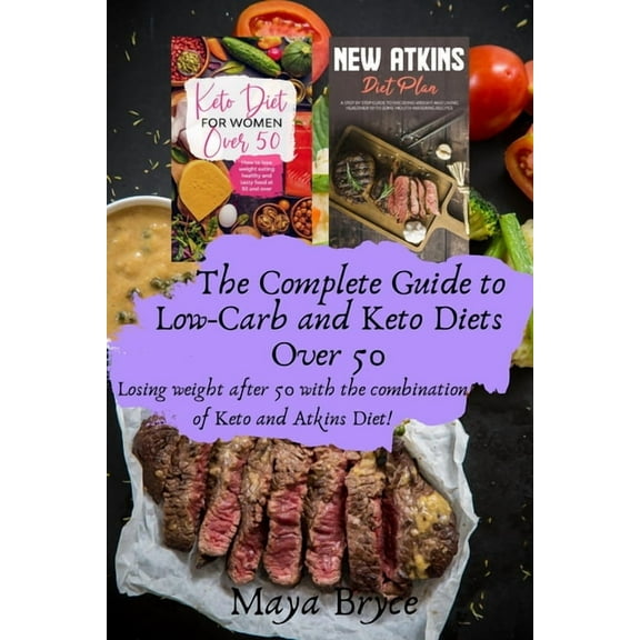The Complete Guide to Low-Carb and Keto Diets Over 50 : Losing weight after 50 with the combination of Keto and Atkins Diet! (Paperback)