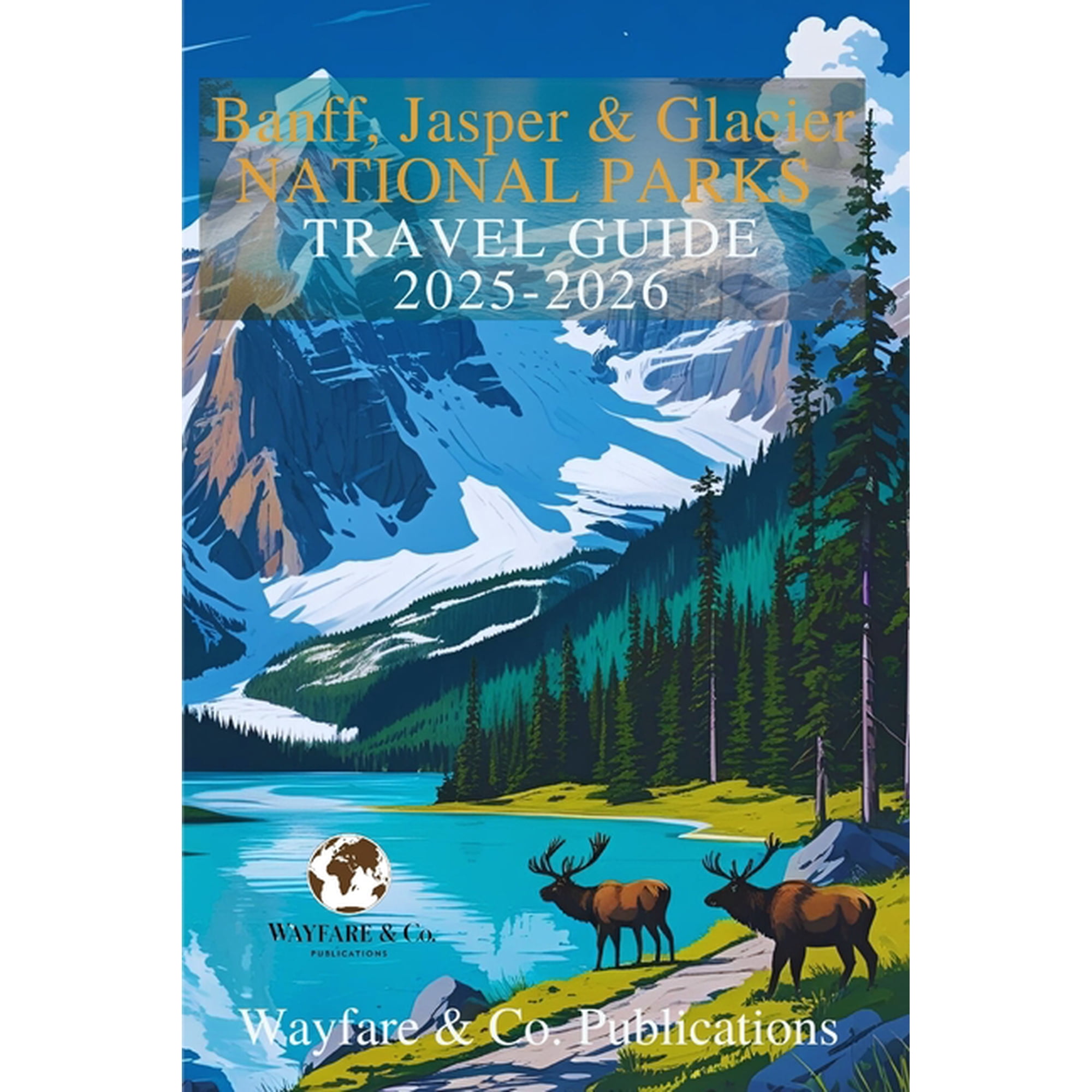 Wayfare & Co. Travel Guides Banff Jasper & Glacier National Parks 2025-2026: The Complete Adventure Guide on Itineraries Scenic Drives Wildlife (Paperback)