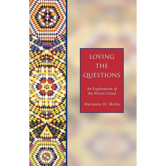 Loving the Questions: An Exploration of the Nicene Creed, (Paperback)