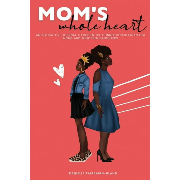 Mom's Whole Heart: An Interactive Journal to Deepen the Connection Between Girl Moms and Their Daughters, (Paperback)