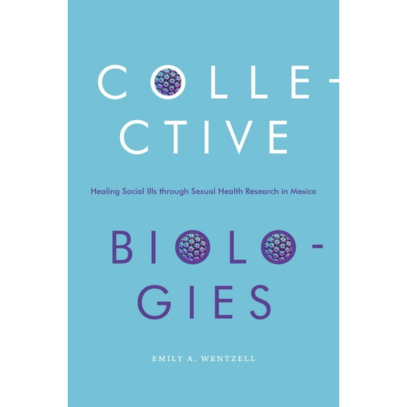 Collective Biologies : Healing Social Ills through Sexual Health Research in Mexico (Hardcover)