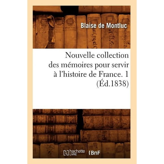 Histoire: Nouvelle Collection Des Mémoires Pour Servir À l'Histoire de France. 1 (Éd.1838) (Paperback)