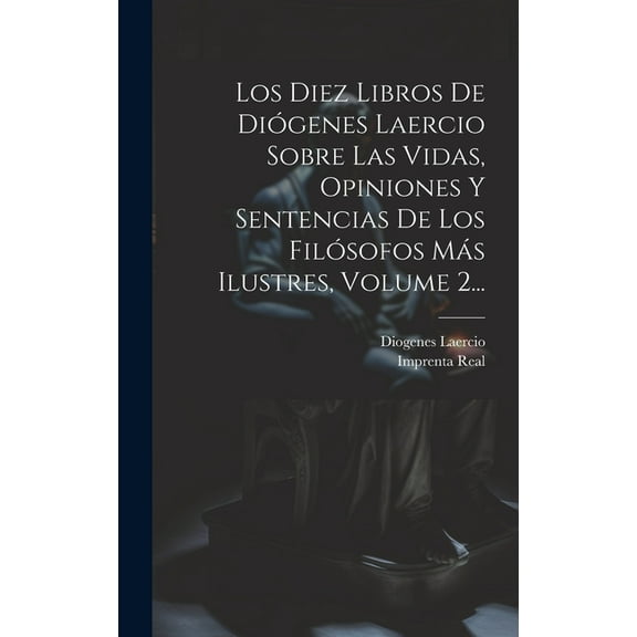 Los Diez Libros De Diógenes Laercio Sobre Las Vidas, Opiniones Y Sentencias De Los Filósofos Más Ilustres, Volume 2... (Hardcover)