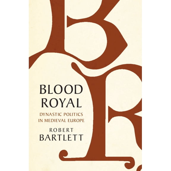Blood Royal: Dynastic Politics in Medieval Europe, (Hardcover)