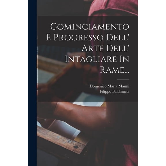 Cominciamento E Progresso Dell' Arte Dell' Intagliare In Rame... (Paperback)